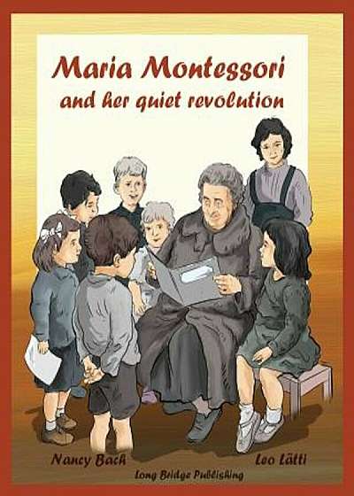 Maria Montessori and Her Quiet Revolution: A Picture Book about Maria Montessori and Her School Method, Paperback