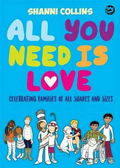 All You Need Is Love: Celebrating Families of All Shapes and Sizes, Hardcover