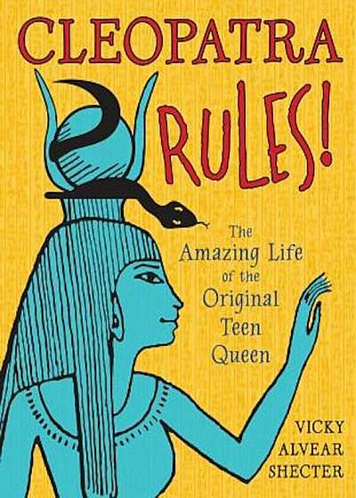 Cleopatra Rules!: The Amazing Life of the Original Teen Queen, Paperback