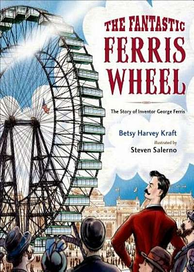 The Fantastic Ferris Wheel: The Story of Inventor George Ferris, Hardcover