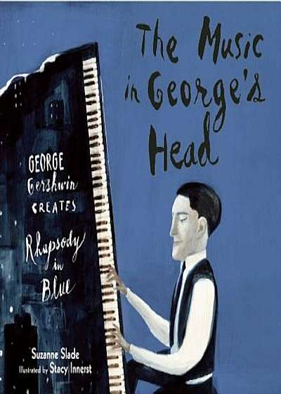 The Music in George's Head: George Gershwin Creates Rhapsody in Blue, Hardcover