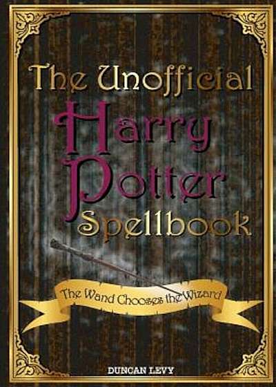 The Unofficial Harry Potter Spellbook: The Wand Chooses the Wizard, Paperback
