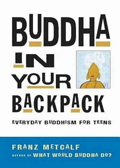 Buddha in Your Backpack: Everyday Buddhism for Teens, Paperback
