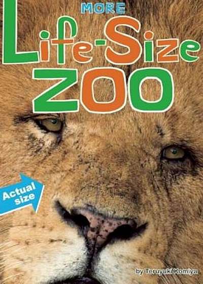 More Life-Size Zoo: Lion, Hippopotamus, Polar Bear and More--An All New Actual-Size Animal Encyclopedia, Hardcover