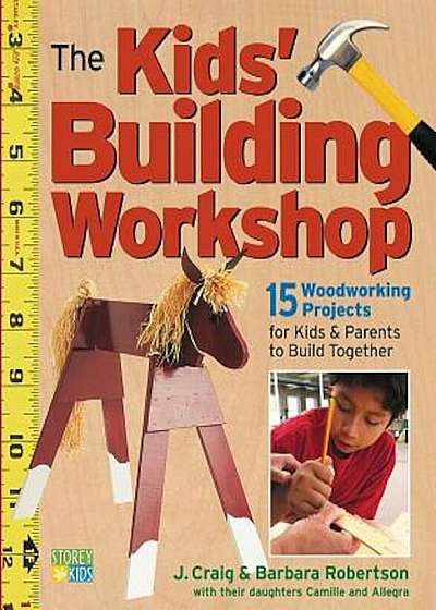 The Kids' Building Workshop: 15 Woodworking Projects for Kids and Parents to Build Together, Paperback