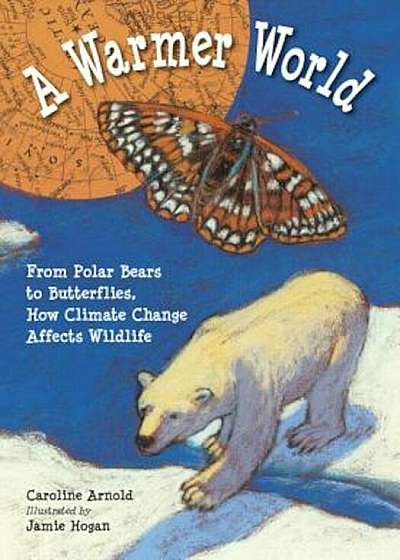 A Warmer World: From Polar Bears to Butterflies, How Climate Change Affects Wildlife, Paperback