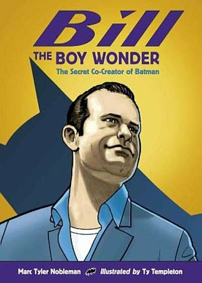 Bill the Boy Wonder: The Secret Co-Creator of Batman, Hardcover