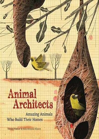 Animal Architects: Amazing Animals Who Build Their Homes, Hardcover