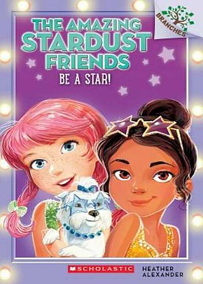Be a Star!: A Branches Book (the Amazing Stardust Friends '2), Paperback