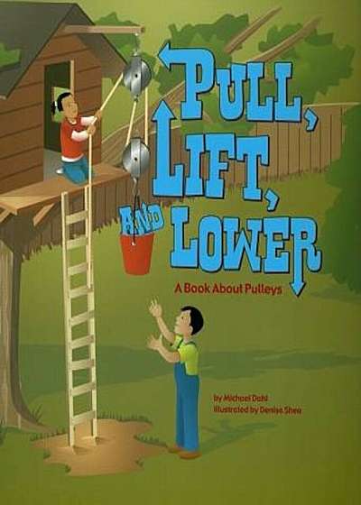 Pull, Lift, and Lower: A Book about Pulleys, Paperback