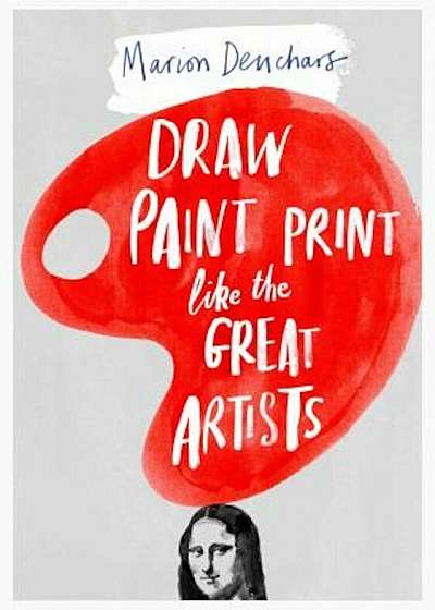 Draw Paint Print Like the Great Artists, Paperback