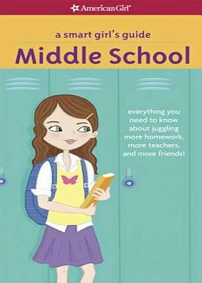 A Smart Girl's Guide: Middle School: Everything You Need to Know about Juggling More Homework, More Teachers, and More Friends!, Paperback