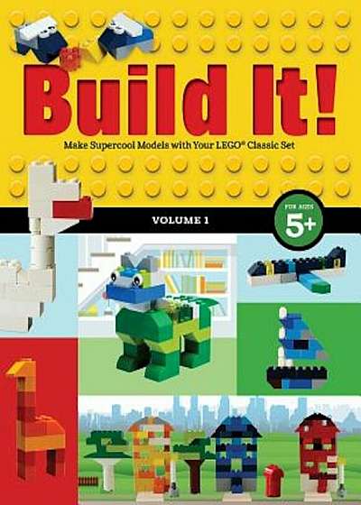Build It! Volume 1: Make Supercool Models with Your Lego(r) Classic Set, Hardcover