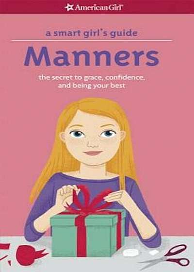 A Smart Girl's Guide: Manners: The Secrets to Grace, Confidence, and Being Your Best, Paperback