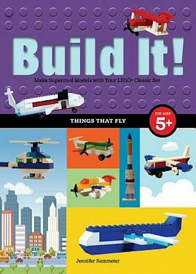 Build It! Things That Fly: Make Supercool Models with Your Favorite Lego(r) Parts, Paperback