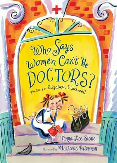 Who Says Women Can't Be Doctors': The Story of Elizabeth Blackwell, Hardcover