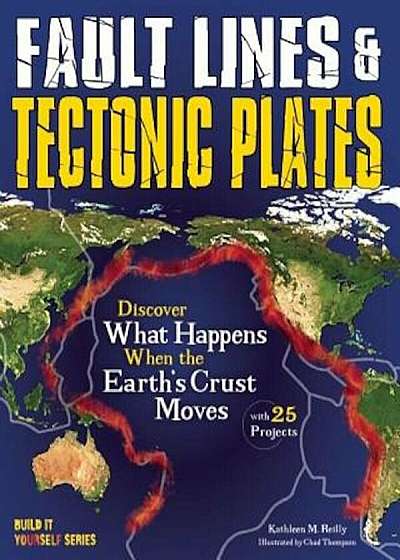 Fault Lines & Tectonic Plates: Discover What Happens When the Earth's Crust Moves with 25 Projects, Paperback