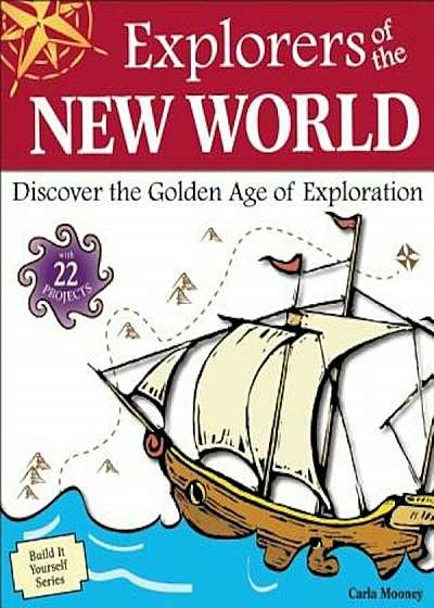 Explorers of the New World: Discover the Golden Age of Exploration, Paperback