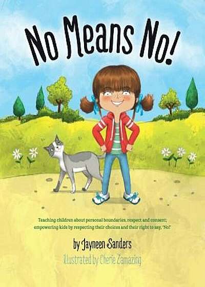 No Means No!: Teaching Personal Boundaries, Consent; Empowering Children by Respecting Their Choices and Right to Say 'No!', Paperback