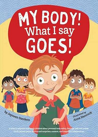 My Body! What I Say Goes!: Teach Children Body Safety, Safe/Unsafe Touch, Private Parts, Secrets/Surprises, Consent, Respect, Paperback