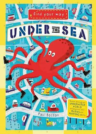 Find Your Way Under the Sea: Travel Through an Underwater World and Practice Your Math and Mapping Skills., Hardcover