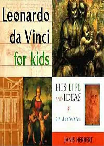 Leonardo Da Vinci for Kids: His Life and Ideas, 21 Activities, Paperback