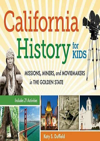 California History for Kids: Missions, Miners, and Moviemakers in the Golden State, Paperback