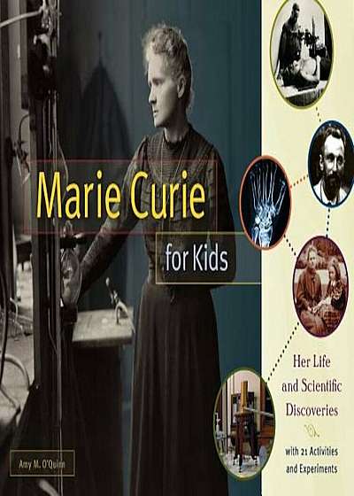 Marie Curie for Kids: Her Life and Scientific Discoveries, with 21 Activities and Experiments, Paperback