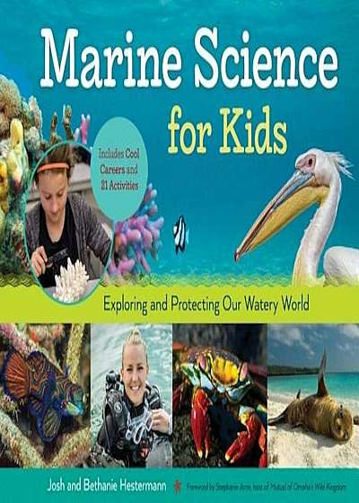 Marine Science for Kids: Exploring and Protecting Our Watery World, Includes Cool Careers and 21 Activities, Paperback