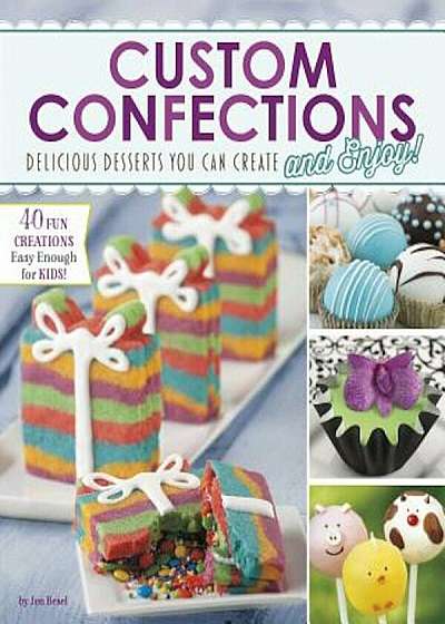 Custom Confections: Delicious Desserts You Can Create and Enjoy, Paperback