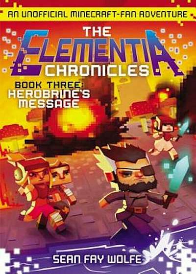 The Elementia Chronicles '3: Herobrine's Message: An Unofficial Minecraft-Fan Adventure, Paperback