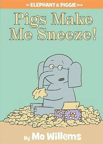 Pigs Make Me Sneeze! (an Elephant and Piggie Book), Hardcover