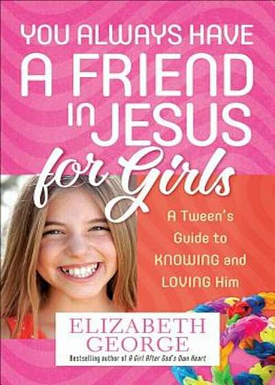 You Always Have a Friend in Jesus for Girls: A Tween's Guide to Knowing and Loving Him, Paperback