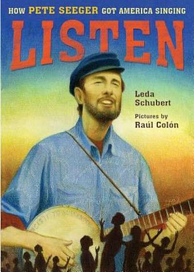 Listen: How Pete Seeger Got America Singing, Hardcover