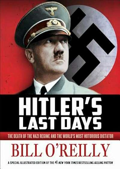 Hitler's Last Days: The Death of the Nazi Regime and the World's Most Notorious Dictator, Hardcover