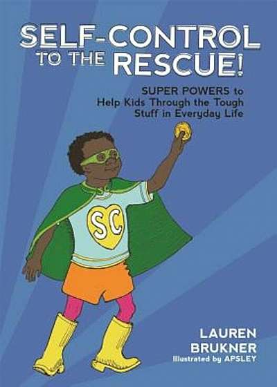 Self-Control to the Rescue!: Super Powers to Help Kids Through the Tough Stuff in Everyday Life, Hardcover