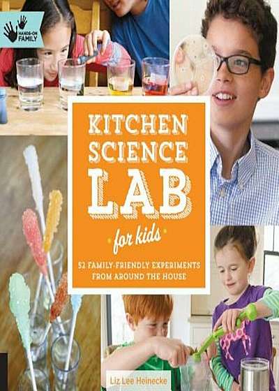Kitchen Science Lab for Kids: 52 Family-Friendly Experiments from Around the House, Paperback