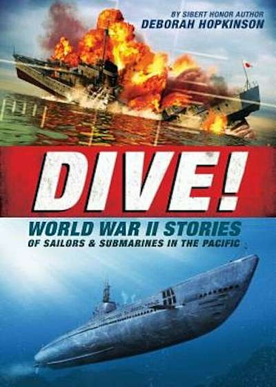 Dive! World War II Stories of Sailors & Submarines in the Pacific: The Incredible Story of U.S. Submarines in WWII, Hardcover