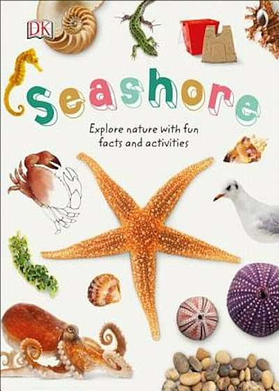 Seashore: Explore the World of Shells, Sea Animals, and Shore Plants, Hardcover