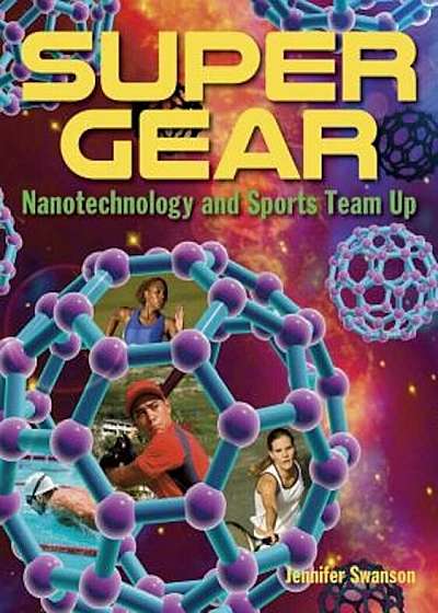 Super Gear: Nanotechnology and Sports Team Up, Hardcover