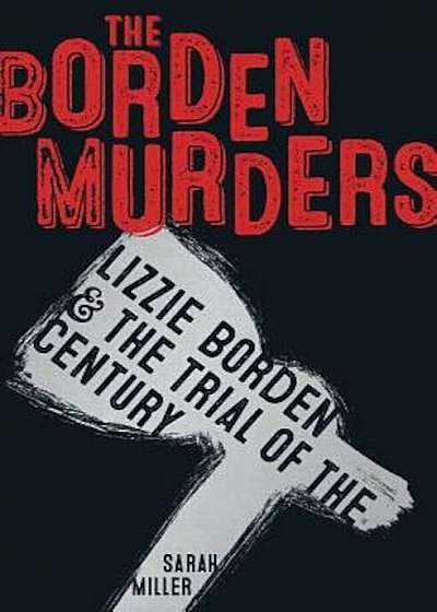 The Borden Murders: Lizzie Borden & the Trial of the Century, Hardcover