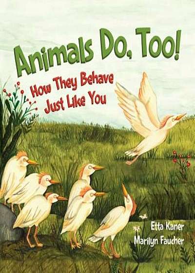 Animals Do, Too!: How They Behave Just Like You, Hardcover