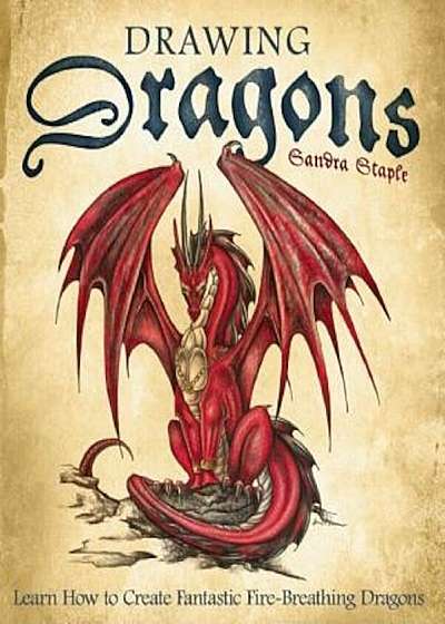 Drawing Dragons: Learn How to Create Fantastic Fire-Breathing Dragons, Paperback
