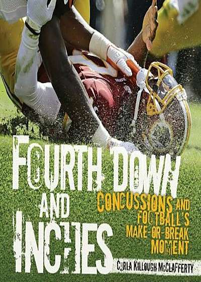 Fourth Down and Inches: Concussions and Football's Make-Or-Break Moment, Hardcover