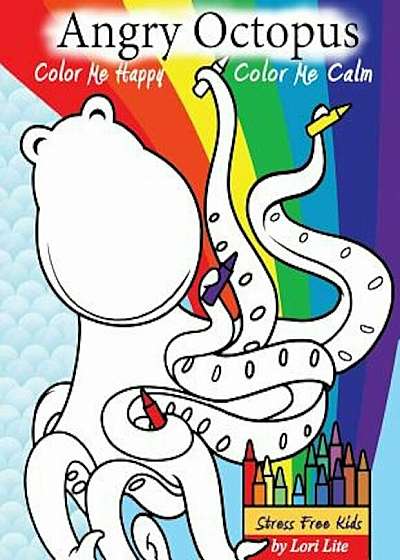 Angry Octopus Color Me Happy, Color Me Calm: A Self-Help Kid's Coloring Book for Overcoming Anxiety, Anger, Worry, and Stress, Paperback