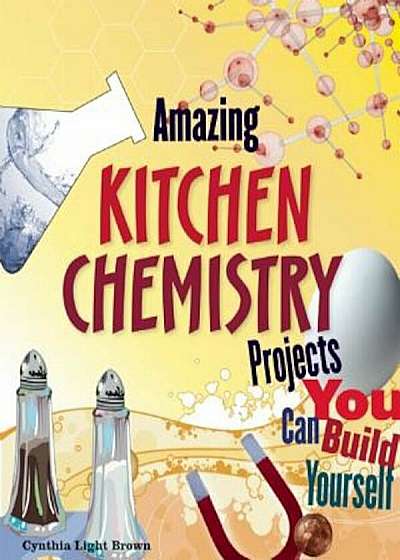 Amazing Kitchen Chemistry Projects: You Can Build Yourself, Paperback