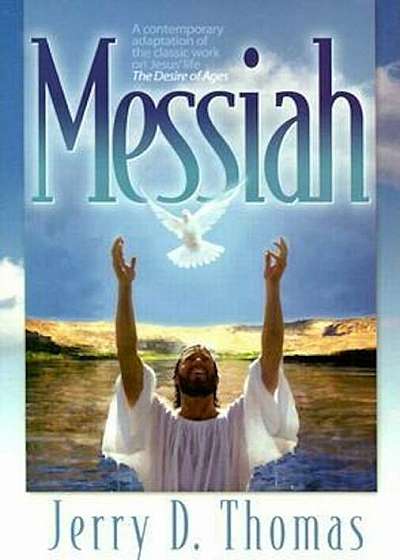 Messiah: A Contemporary Adaptation of the Classic Work on Jesus' Life, the Desire of Ages, Paperback