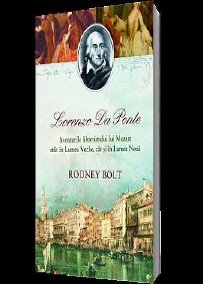 Lorenzo Da Ponte. Aventurile libretistului lui Mozart atât în Lumea Veche, cât şi în Lumea Nouă