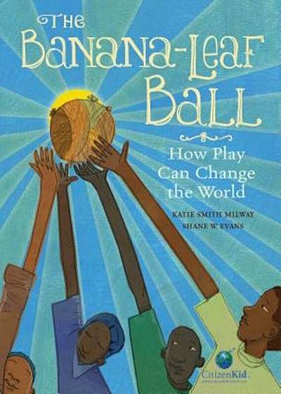 The Banana-Leaf Ball: How Play Can Change the World, Hardcover
