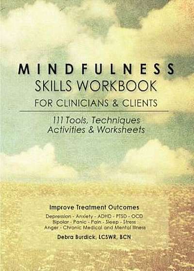 Mindfulness Skills Workbook for Clinicians and Clients: 111 Tools, Techniques, Activities & Worksheets, Paperback